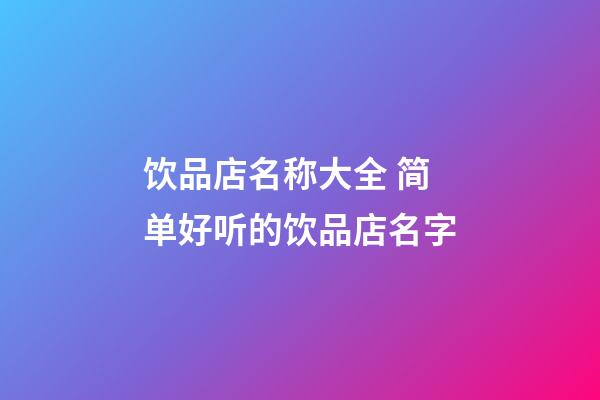 饮品店名称大全 简单好听的饮品店名字-第1张-店铺起名-玄机派